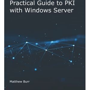 Burr, Matthew Practical Guide to PKI with Windows Server Burr, Matthew Practical Guide to PKI with Windows Server
