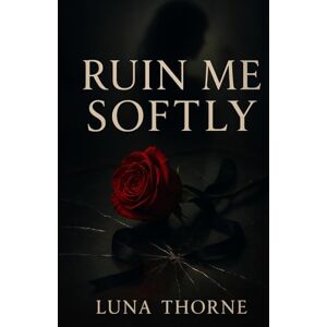 Thorne, Luna Ruin Me Softly Thorne, Luna Ruin Me Softly