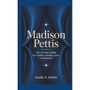 R. Ennis, Mark MADISON PETTIS: The Life and Career of a Disney Channel Icon – A Biography R. Ennis, Mark MADISON PETTIS: The Life and Career of a Disney Channel Icon – A Biography