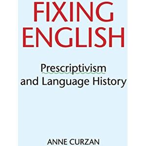 Curzan, Anne Fixing English: Prescriptivism and Language History Curzan, Anne Fixing English: Prescriptivism and Language History