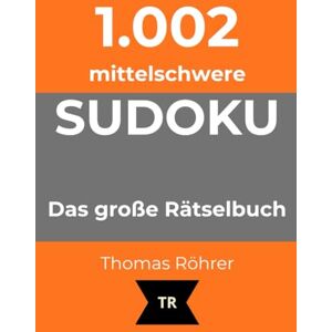 Röhrer, Thomas 1.002er Sudoku mittelschwer: Das große Rätselbuch für ambitionierte Anfänger und Fortgeschrittene Röhrer, Thomas 1.002er Sudoku mittelschwer: Das große Rätselbuch für ambitionierte Anfänger und Fortgeschrittene