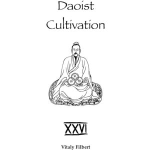 Filbert, Vitaly Daoist Cultivation, Book 26: Essential Writings of Bai Yuchan: A Daoist Inner Alchemy Commentary on the Dao De Jing with Ziqing’s Pointing to the Mysterious and True Words on Cultivating the Dao Filbert, Vitaly Daoist Cultivation, Book 26: Essential Writings of Bai Yuchan: A Daoist Inner Alchemy Commentary on the Dao De Jing with Ziqing’s Pointing to the Mysterious and True Words on Cultivating the Dao
