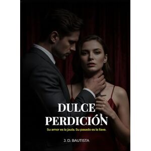 Bautista, J. D. Dulce Perdición: Su amor es la jaula. Su pasado es la llave. (Profunda Obsesión Saga) Bautista, J. D. Dulce Perdición: Su amor es la jaula. Su pasado es la llave. (Profunda Obsesión Saga)