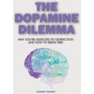 Thorne, Damien THE DOPAMINE DILEMMA: Why You’re Addicted to Distraction and How to Break Free Thorne, Damien THE DOPAMINE DILEMMA: Why You’re Addicted to Distraction and How to Break Free