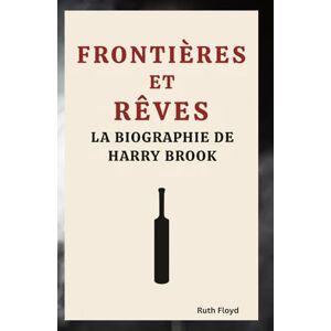Floyd, Ruth FRONTIÈRES ET RÊVES: LA BIOGRAPHIE DE HARRY BROOK Floyd, Ruth FRONTIÈRES ET RÊVES: LA BIOGRAPHIE DE HARRY BROOK