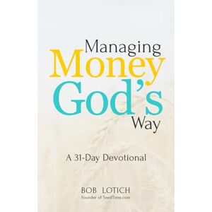 Lotich, Bob Managing Money God's Way: A 31-Day Devotional Lotich, Bob Managing Money God's Way: A 31-Day Devotional
