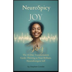 Coodie, Stephen NeuroSpicy Joy: The 30-Day Transformation Guide to Thriving as Your Brilliant, Unmasked Neurodivergent Self: Sensory Superpowers, Career Scripts, and Daily Rituals for Late-Diagnosed Adults Coodie, Stephen NeuroSpicy Joy: The 30-Day Transformation Guide to Thriving as Your Brilliant, Unmasked Neurodivergent Self: Sensory Superpowers, Career Scripts, and Daily Rituals for Late-Diagnosed Adults
