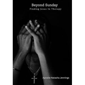 Jennings, Apostle Natasha Beyond Sunday: Finding Jesus In Therapy (Church Hurt) Jennings, Apostle Natasha Beyond Sunday: Finding Jesus In Therapy (Church Hurt)