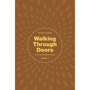 Harris, Trace WALKING THROUGH DOORS PART ONE: In Honour of Dolly & Tommy: 1 Harris, Trace WALKING THROUGH DOORS PART ONE: In Honour of Dolly & Tommy: 1