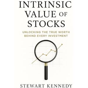 Kennedy, Stewart Intrinsic Value of Stocks: Unlocking the True Worth Behind Every Investment (The Investing Essentials Library) Kennedy, Stewart Intrinsic Value of Stocks: Unlocking the True Worth Behind Every Investment (The Investing Essentials Library)