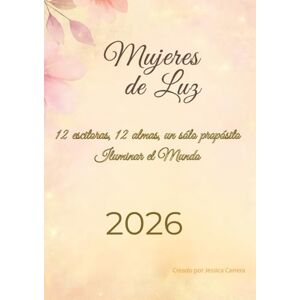 Carrera, Jessica Mujeres de Luz: 12 escritoras, 12 almas, un sólo propósito. Iluminar el mundo Carrera, Jessica Mujeres de Luz: 12 escritoras, 12 almas, un sólo propósito. Iluminar el mundo