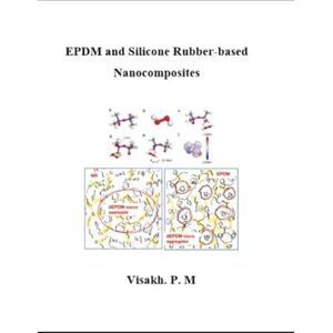 P. M, Visakh EPDM and Silicone Rubber-based Nanocomposites: Volume-1 P. M, Visakh EPDM and Silicone Rubber-based Nanocomposites: Volume-1
