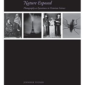 Tucker, Jennifer Nature Exposed: Photography as Eyewitness in Victorian Science Tucker, Jennifer Nature Exposed: Photography as Eyewitness in Victorian Science