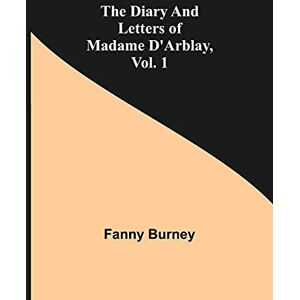 Burney, Fanny The Diary And Letters Of Madame D'Arblay, Vol. 1 Burney, Fanny The Diary And Letters Of Madame D'Arblay, Vol. 1