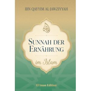 al-Jawziyyah, Ibn Qayyim Sunnah der Ernährung im Islam: Bewusst leben nach Qur'an und Sunnah Mit Herz und Maß nach den Lehren des Propheten Muhammad ﷺ (Weisheit des Islam) al-Jawziyyah, Ibn Qayyim Sunnah der Ernährung im Islam: Bewusst leben nach Qur'an und Sunnah Mit Herz und Maß nach den Lehren des Propheten Muhammad ﷺ (Weisheit des Islam)