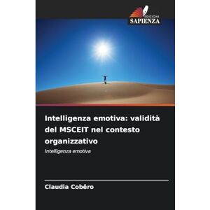 Cobêro, Claudia Intelligenza emotiva: validità del MSCEIT nel contesto organizzativo Cobêro, Claudia Intelligenza emotiva: validità del MSCEIT nel contesto organizzativo