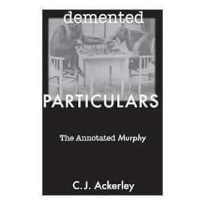 C. J. Ackerley Demented Particulars: The Annotated 'Murphy': The Annotated 'Murphy' (Samuel Beckett) (Journal of Beckett Studies) C. J. Ackerley Demented Particulars: The Annotated 'Murphy': The Annotated 'Murphy' (Samuel Beckett) (Journal of Beckett Studies)
