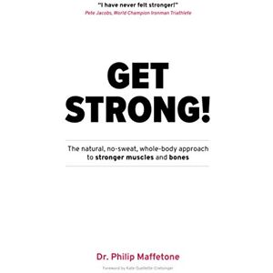 Maffetone, Dr. Philip Get Strong: The natural, no-sweat, whole body approach to stronger muscles and bones Maffetone, Dr. Philip Get Strong: The natural, no-sweat, whole body approach to stronger muscles and bones