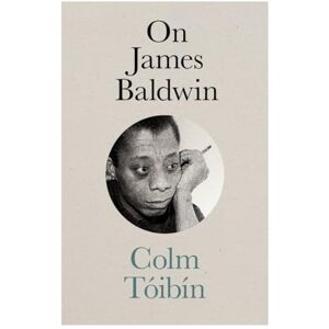 Toibin, Colm On James Baldwin (The Mandel Lectures in the Humanities at Brandeis University) Toibin, Colm On James Baldwin (The Mandel Lectures in the Humanities at Brandeis University)