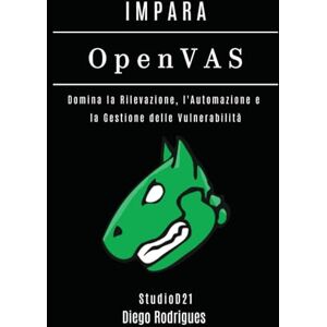 Rodrigues, Diego IMPARA OpenVAS: Domina la Rilevazione, l'Automazione e la Gestione delle Vulnerabilità (KALI LINUX & FRAMEWORKS ITALIA) Rodrigues, Diego IMPARA OpenVAS: Domina la Rilevazione, l'Automazione e la Gestione delle Vulnerabilità (KALI LINUX & FRAMEWORKS ITALIA)