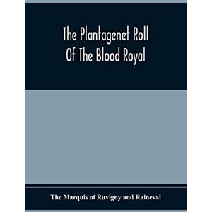 Marquis of Ruvigny and Raineval, The The Plantagenet Roll Of The Blood Royal; Being A Complete Table Of All The Descendants Now Living Of Edward Iii, King Of England; The Clarence Volume ... The Descendants Of George, Duke Of Clarence Marquis of Ruvigny and Raineval, The The Plantagenet Roll Of The Blood Royal; Being A Complete Table Of All The Descendants Now Living Of Edward Iii, King Of England; The Clarence Volume ... The Descendants Of George, Duke Of Clarence