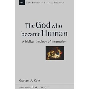 Cole, Graham A The God Who Became Human: A Biblical Theology Of Incarnation (New Studies in Biblical Theology) Cole, Graham A The God Who Became Human: A Biblical Theology Of Incarnation (New Studies in Biblical Theology)