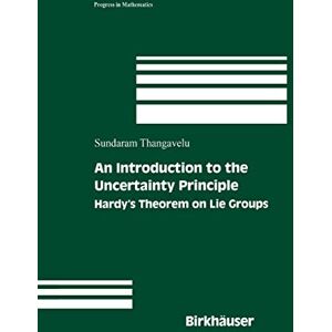 Thangavelu, Sundaram An Introduction to the Uncertainty Principle: Hardy’s Theorem on Lie Groups: 217 (Progress in Mathematics, 217) Thangavelu, Sundaram An Introduction to the Uncertainty Principle: Hardy’s Theorem on Lie Groups: 217 (Progress in Mathematics, 217)