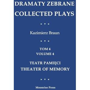 Braun Dramaty Zebrane. Collected Plays. Tom 4. Volume 4. Teatr Pamięci. Theater of Memory Braun Dramaty Zebrane. Collected Plays. Tom 4. Volume 4. Teatr Pamięci. Theater of Memory
