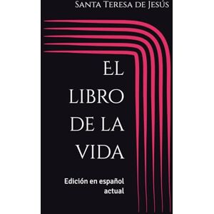 de Jesús, Santa Teresa El libro de la vida: Edición en español actual de Jesús, Santa Teresa El libro de la vida: Edición en español actual