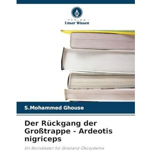 Ghouse, S Mohammed Der Rückgang der Großtrappe Ardeotis nigriceps: Ein Bioindikator für Grasland-Ökosysteme Ghouse, S Mohammed Der Rückgang der Großtrappe Ardeotis nigriceps: Ein Bioindikator für Grasland-Ökosysteme