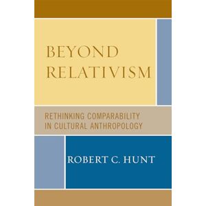 Hunt, Robert C. Beyond Relativism: Comparability in Cultural Anthropology Hunt, Robert C. Beyond Relativism: Comparability in Cultural Anthropology