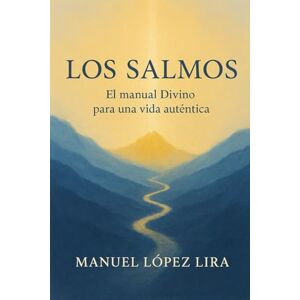 López Lira, Manuel Los Salmos: El manual Divino para una vida aunténtica López Lira, Manuel Los Salmos: El manual Divino para una vida aunténtica