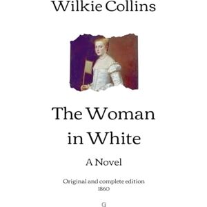 Collins, Wilkie The Woman in White: A Novel Original and complete edition (1860) Collins, Wilkie The Woman in White: A Novel Original and complete edition (1860)