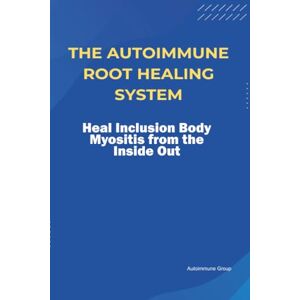 Group, Autoimmune The Autoimmune Root Healing System Heal Inclusion Body Myositis from the Inside Out Group, Autoimmune The Autoimmune Root Healing System Heal Inclusion Body Myositis from the Inside Out