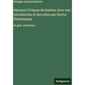 Danton, Georges Jacques Discours Civiques de Danton; Avec une introduction et des notes par Hector Fleischmann: en gros caractères Danton, Georges Jacques Discours Civiques de Danton; Avec une introduction et des notes par Hector Fleischmann: en gros caractères