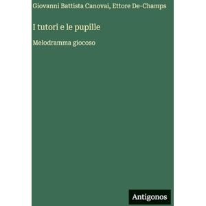 Canovai, Giovanni Battista I tutori e le pupille: Melodramma giocoso Canovai, Giovanni Battista I tutori e le pupille: Melodramma giocoso