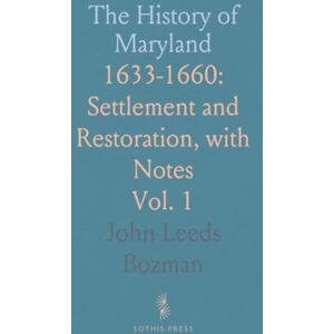 John Leeds, Bozman The History of Maryland: 1633-1660: Settlement and Restoration, with Notes John Leeds, Bozman The History of Maryland: 1633-1660: Settlement and Restoration, with Notes