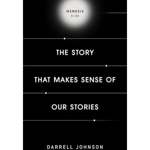 Johnson, Darrell W. The Story That Makes Sense Of Our Stories: Genesis 1-11 Johnson, Darrell W. The Story That Makes Sense Of Our Stories: Genesis 1-11