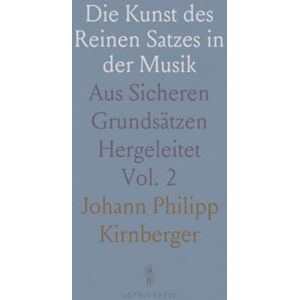 Johann Philipp, Kirnberger Die Kunst des Reinen Satzes in der Musik: Aus Sicheren Grundsätzen Hergeleitet Johann Philipp, Kirnberger Die Kunst des Reinen Satzes in der Musik: Aus Sicheren Grundsätzen Hergeleitet