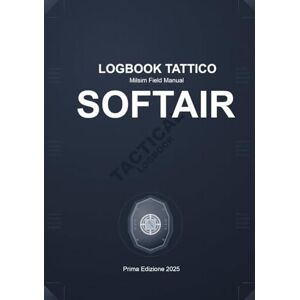 GHERBAZ, MAURO LOGBOOK TATTICO SOFTAIR: Milsim Field Manual GHERBAZ, MAURO LOGBOOK TATTICO SOFTAIR: Milsim Field Manual