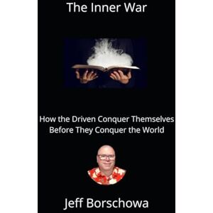 Borschowa, Jeff The Inner War: How the Driven Conquer Themselves Before They Conquer the World Borschowa, Jeff The Inner War: How the Driven Conquer Themselves Before They Conquer the World