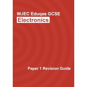 Morris, Ben WJEC/Eduqas GCSE Electronics Exam Paper 1 Revision Guide Morris, Ben WJEC/Eduqas GCSE Electronics Exam Paper 1 Revision Guide