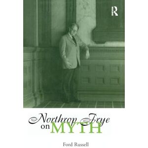 Russell, Ford Northrop Frye on Myth (Theorists of Myth) Russell, Ford Northrop Frye on Myth (Theorists of Myth)