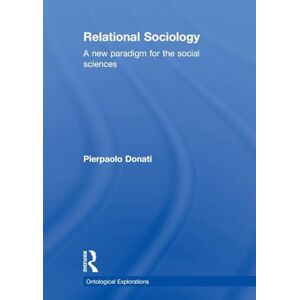 Donati, Pierpaolo Relational Sociology: A New Paradigm for the Social Sciences (Ontological Explorations Routledge Critical Realism) Donati, Pierpaolo Relational Sociology: A New Paradigm for the Social Sciences (Ontological Explorations Routledge Critical Realism)