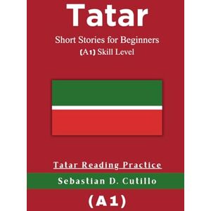 Cutillo, Sebastian D. Tatar Short Stories for Beginners (A1) Skill Level Tatar Reading Practice Cutillo, Sebastian D. Tatar Short Stories for Beginners (A1) Skill Level Tatar Reading Practice