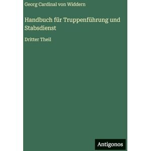 Widdern, Georg Cardinal Von Handbuch für Truppenführung und Stabsdienst: Dritter Theil Widdern, Georg Cardinal Von Handbuch für Truppenführung und Stabsdienst: Dritter Theil