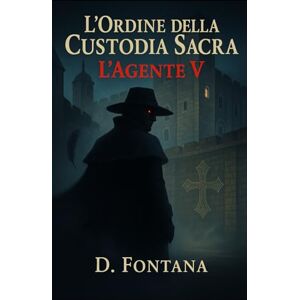 Fontana, D. L'Ordine della Custodia Sacra: L'Agente V Fontana, D. L'Ordine della Custodia Sacra: L'Agente V