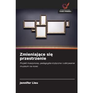 Lieu, Jennifer Zmieniające się przestrzenie: Projekt maszynowy, pedagogika krytyczna i odkrywanie muzeum na nowo Lieu, Jennifer Zmieniające się przestrzenie: Projekt maszynowy, pedagogika krytyczna i odkrywanie muzeum na nowo