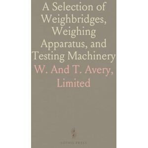 Avery A Selection of Weighbridges, Weighing Apparatus, and Testing Machinery: For Engineers, Railways, Collieries, Docks, Manufactories, Etc Avery A Selection of Weighbridges, Weighing Apparatus, and Testing Machinery: For Engineers, Railways, Collieries, Docks, Manufactories, Etc