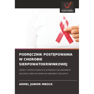 Mbock, Armel Junior PODRĘCZNIK POSTĘPOWANIA W CHOROBIE SIERPOWATOKRWINKOWEJ: ZASADY I OPIEKA W NAGŁYCH WYPADKACH NA OBSZARACH WIEJSKICH ORAZ WYZWANIA NA OBSZARACH ... ORAZ WYZWANIA NA OBSZARACH MIEJSKICH Mbock, Armel Junior PODRĘCZNIK POSTĘPOWANIA W CHOROBIE SIERPOWATOKRWINKOWEJ: ZASADY I OPIEKA W NAGŁYCH WYPADKACH NA OBSZARACH WIEJSKICH ORAZ WYZWANIA NA OBSZARACH ... ORAZ WYZWANIA NA OBSZARACH MIEJSKICH